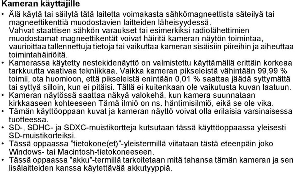 sisäisiin piireihin ja aiheuttaa toimintahäiriöitä. Kamerassa käytetty nestekidenäyttö on valmistettu käyttämällä erittäin korkeaa tarkkuutta vaativaa tekniikkaa.