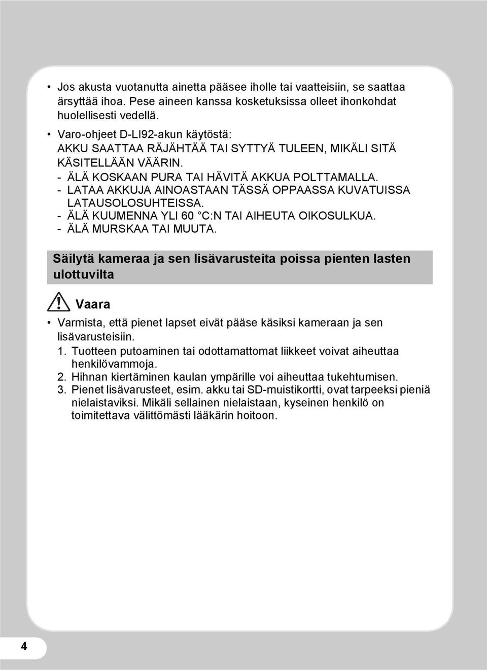 - LATAA AKKUJA AINOASTAAN TÄSSÄ OPPAASSA KUVATUISSA LATAUSOLOSUHTEISSA. - ÄLÄ KUUMENNA YLI 60 C:N TAI AIHEUTA OIKOSULKUA. - ÄLÄ MURSKAA TAI MUUTA.