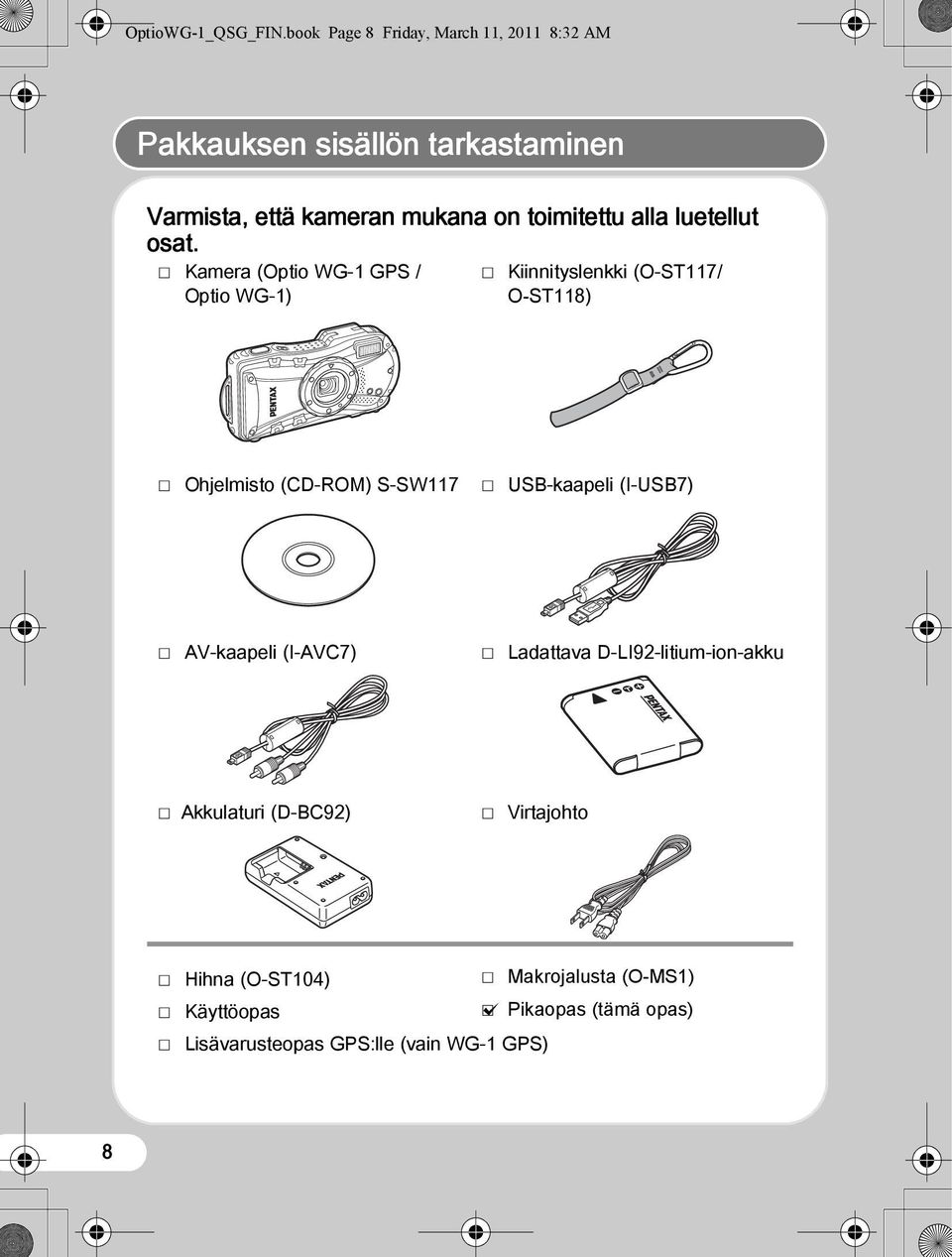 P Kamera (Optio WG-1 GPS / P Kiinnityslenkki (O-ST117/ Optio WG-1) O-ST118) P Ohjelmisto (CD-ROM) S-SW117 P USB-kaapeli (I-USB7) Maisema 1/2 P