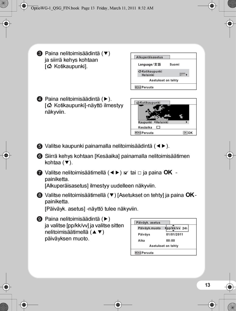 Kotikaupunki Kaupunki Kesäaika MENU Peruuta Helsinki OK OK 5 6 7 8 9 Valitse kaupunki painamalla nelitoimisäädintä (45). Siirrä kehys kohtaan [Kesäaika] painamalla nelitoimisäätimen kohtaa (3).