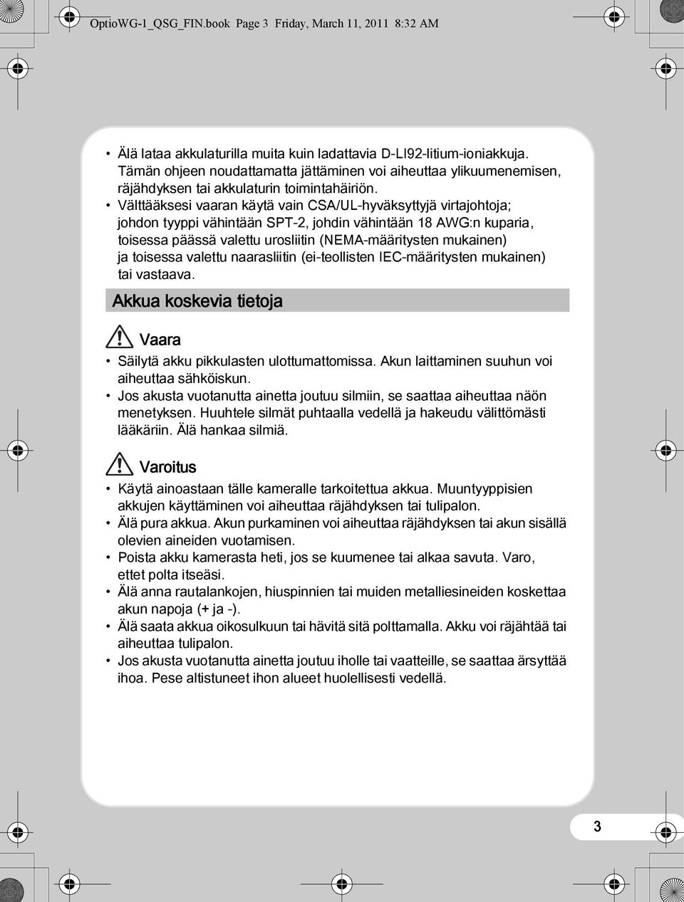 Välttääksesi vaaran käytä vain CSA/UL-hyväksyttyjä virtajohtoja; johdon tyyppi vähintään SPT-2, johdin vähintään 18 AWG:n kuparia, toisessa päässä valettu urosliitin (NEMA-määritysten mukainen) ja