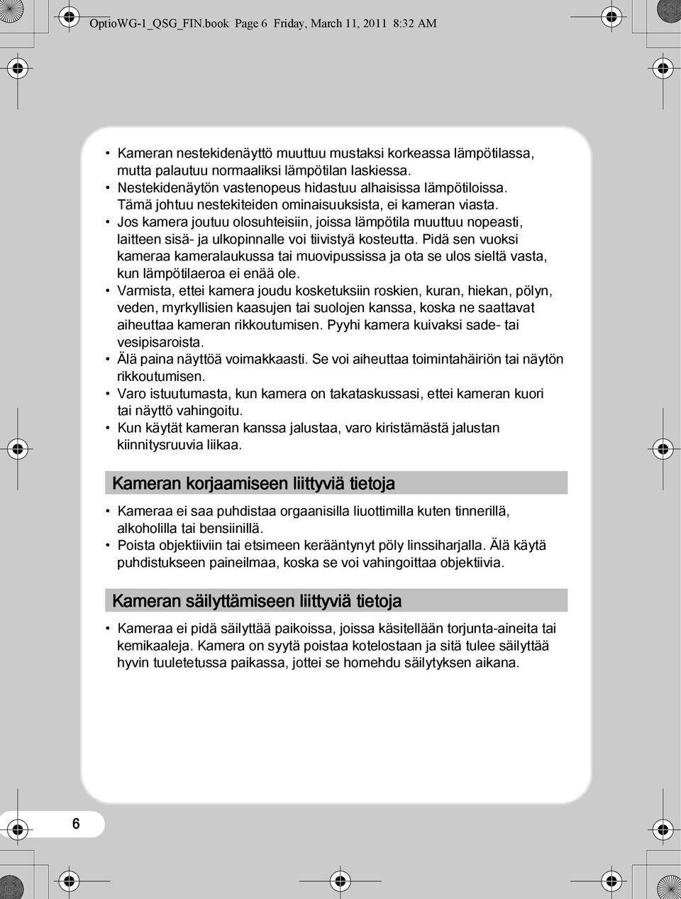 Jos kamera joutuu olosuhteisiin, joissa lämpötila muuttuu nopeasti, laitteen sisä- ja ulkopinnalle voi tiivistyä kosteutta.