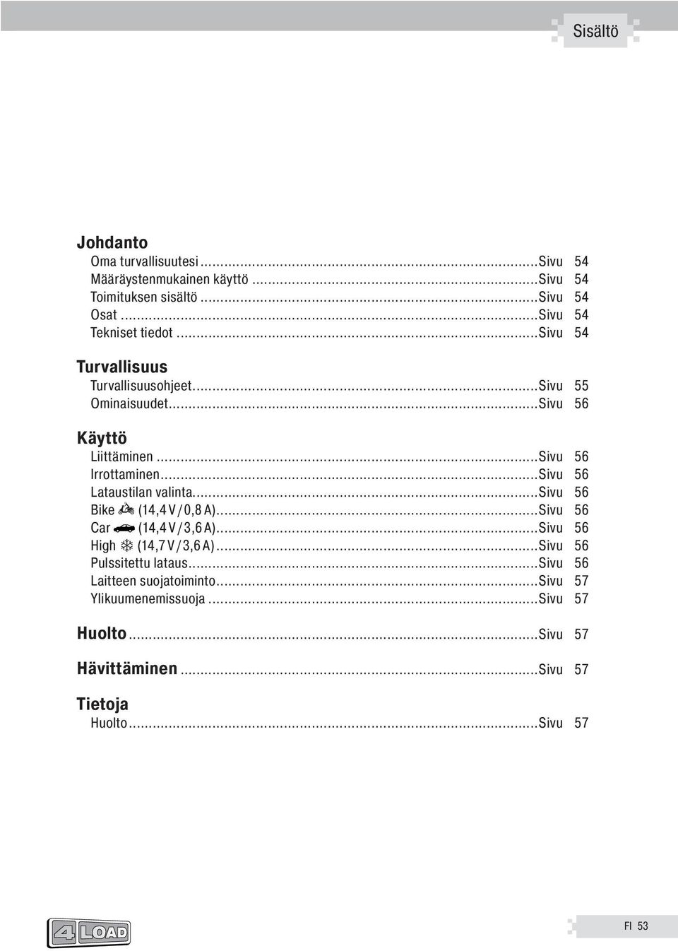 ..Sivu 56 Irrottaminen...Sivu 56 Lataustilan valinta...sivu 56 Bike (14,4 V / 0,8 A)...Sivu 56 Car (14,4 V / 3,6 A).