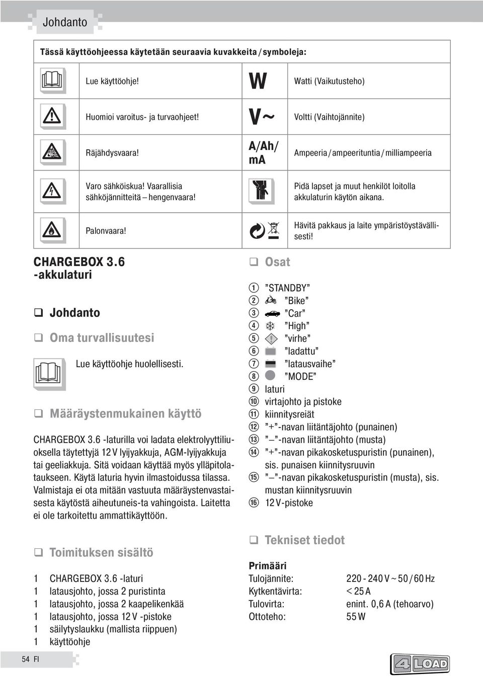 Hävitä pakkaus a laite ympäristöystävällisesti! 54 FI CHARGEBOX 3.6 -akkulaturi ohdanto Oma turvallisuutesi Lue käyttöohe huolellisesti. Määräystenmukainen käyttö CHARGEBOX 3.