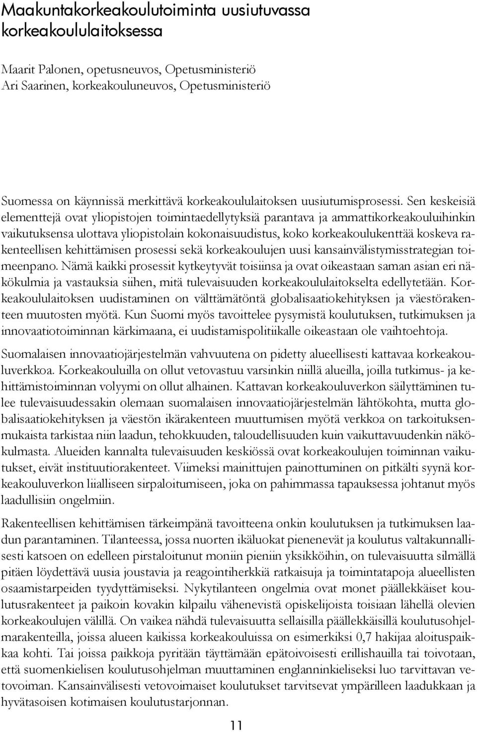 Sen keskeisiä elementtejä ovat yliopistojen toimintaedellytyksiä parantava ja ammattikorkeakouluihinkin vaikutuksensa ulottava yliopistolain kokonaisuudistus, koko korkeakoulukenttää koskeva