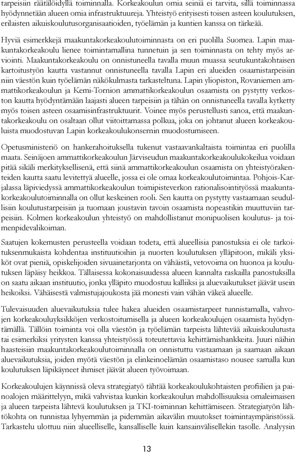 Hyviä esimerkkejä maakuntakorkeakoulutoiminnasta on eri puolilla Suomea. Lapin maakuntakorkeakoulu lienee toimintamallina tunnetuin ja sen toiminnasta on tehty myös arviointi.