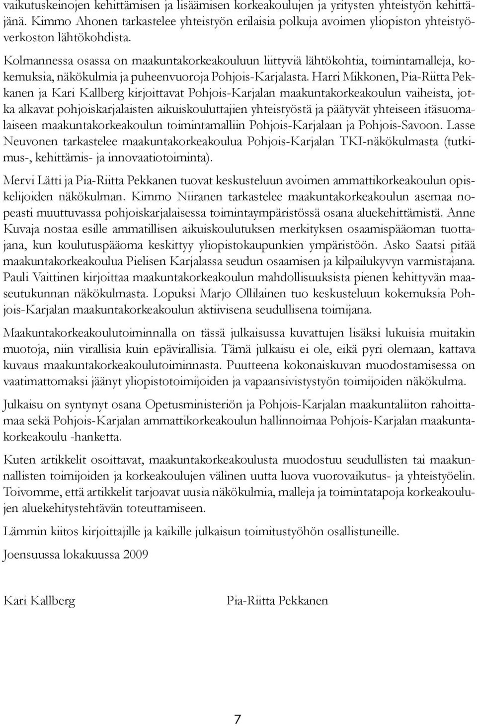 Kolmannessa osassa on maakuntakorkeakouluun liittyviä lähtökohtia, toimintamalleja, kokemuksia, näkökulmia ja puheenvuoroja Pohjois-Karjalasta.