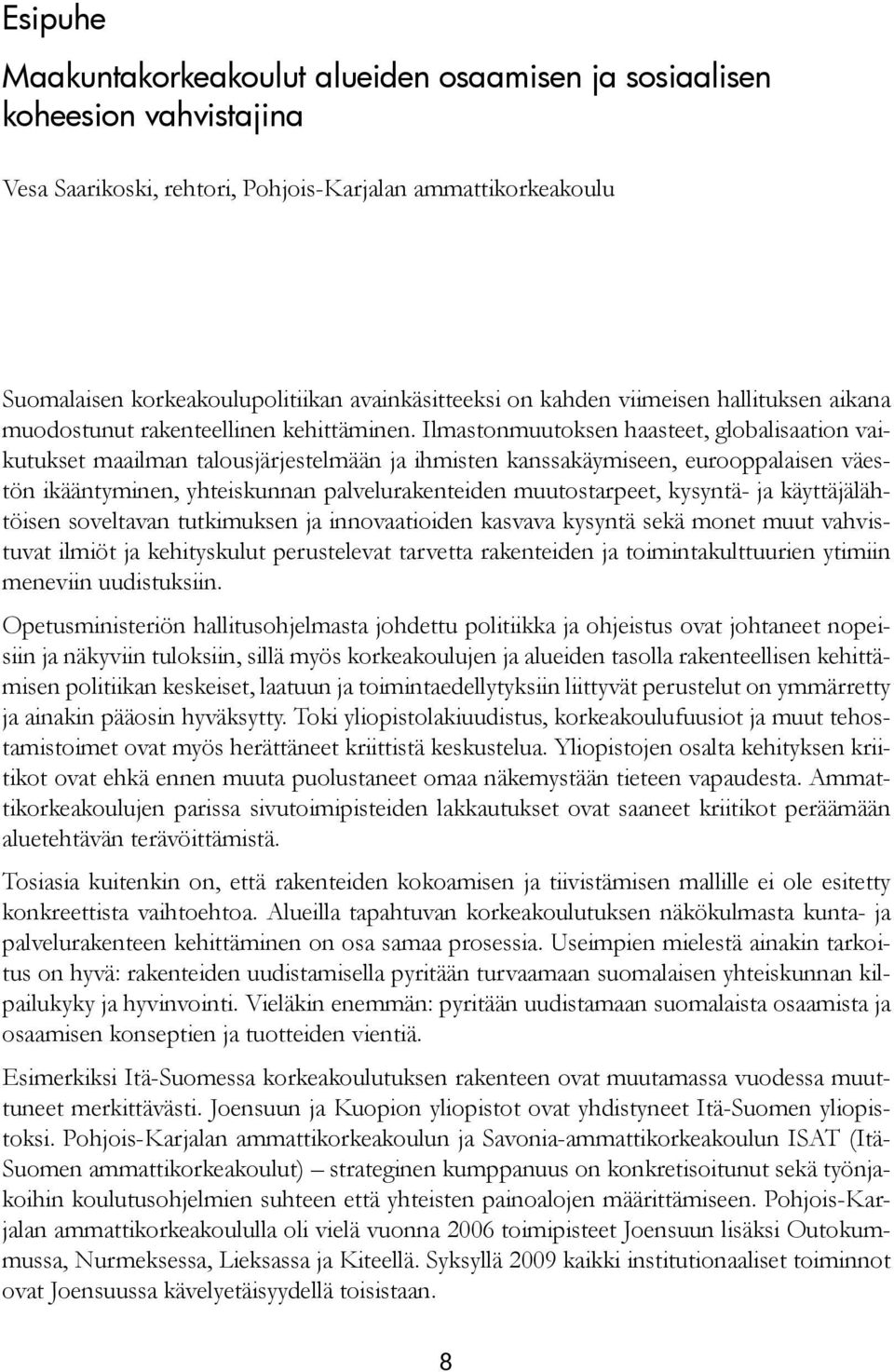 Ilmastonmuutoksen haasteet, globalisaation vaikutukset maailman talousjärjestelmään ja ihmisten kanssakäymiseen, eurooppalaisen väestön ikääntyminen, yhteiskunnan palvelurakenteiden muutostarpeet,