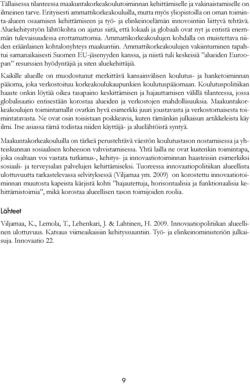 Aluekehitystyön lähtökohta on ajatus siitä, että lokaali ja globaali ovat nyt ja entistä enemmän tulevaisuudessa erottamattomia.