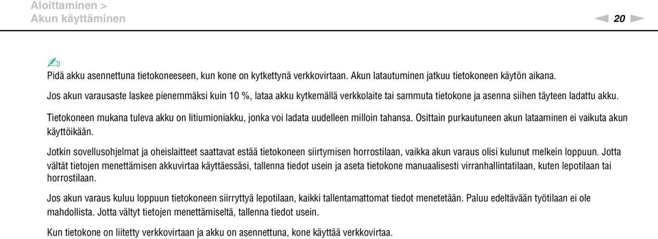 Tietokoneen mukana tuleva akku on litiumioniakku, jonka voi ladata uudelleen milloin tahansa. Osittain purkautuneen akun lataaminen ei vaikuta akun käyttöikään.