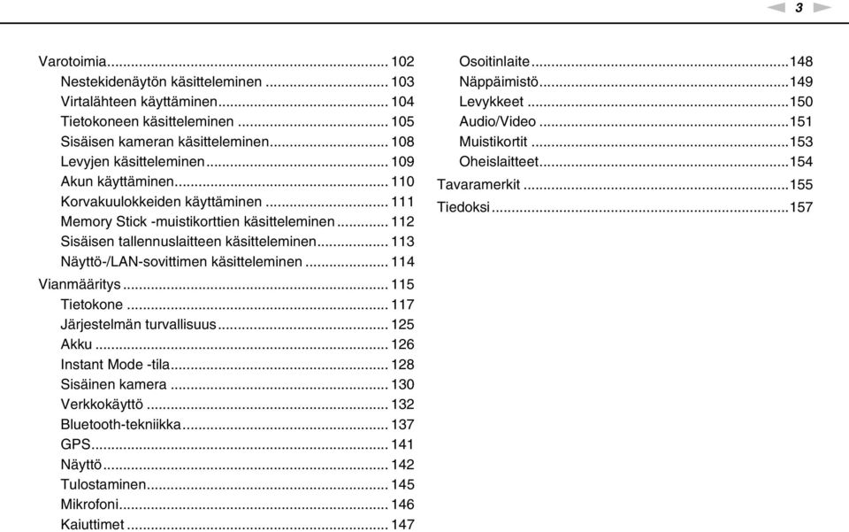 .. 113 äyttö-/la-sovittimen käsitteleminen... 114 Vianmääritys... 115 Tietokone... 117 Järjestelmän turvallisuus... 125 Akku... 126 Instant Mode -tila... 128 Sisäinen kamera... 130 Verkkokäyttö.