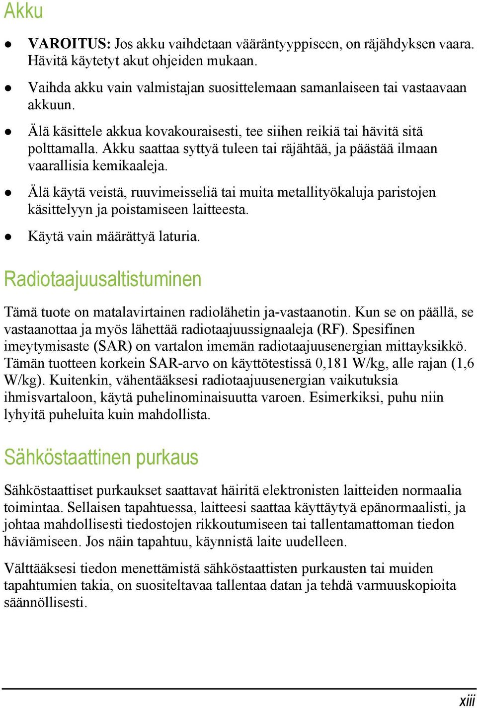 Älä käytä veistä, ruuvimeisseliä tai muita metallityökaluja paristojen käsittelyyn ja poistamiseen laitteesta. Käytä vain määrättyä laturia.