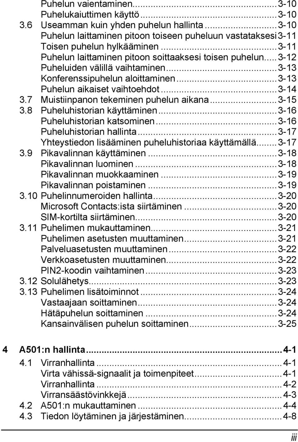 7 Muistiinpanon tekeminen puhelun aikana...3-15 3.8 Puheluhistorian käyttäminen...3-16 Puheluhistorian katsominen...3-16 Puheluhistorian hallinta.