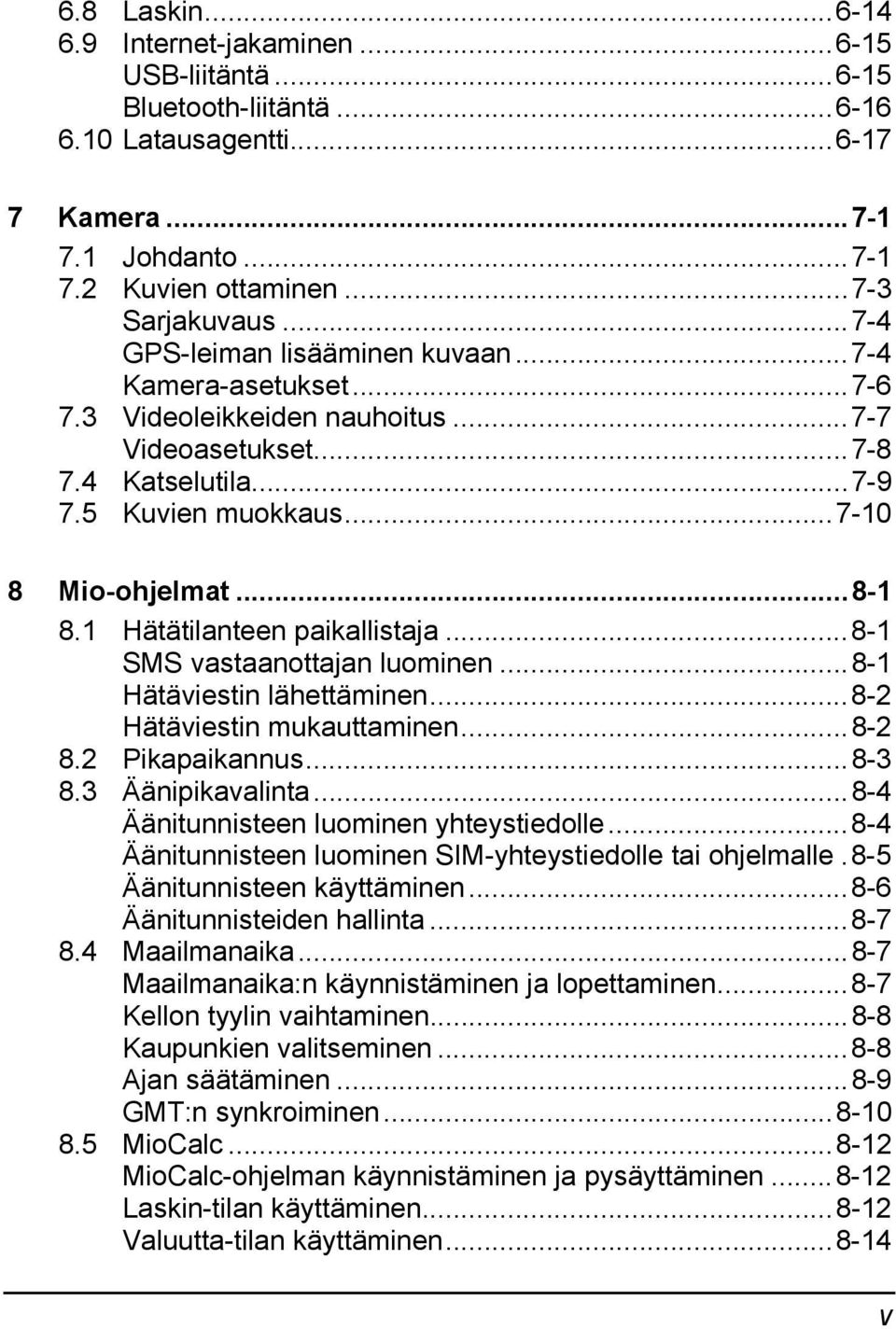 1 Hätätilanteen paikallistaja...8-1 SMS vastaanottajan luominen...8-1 Hätäviestin lähettäminen...8-2 Hätäviestin mukauttaminen...8-2 8.2 Pikapaikannus...8-3 8.3 Äänipikavalinta.