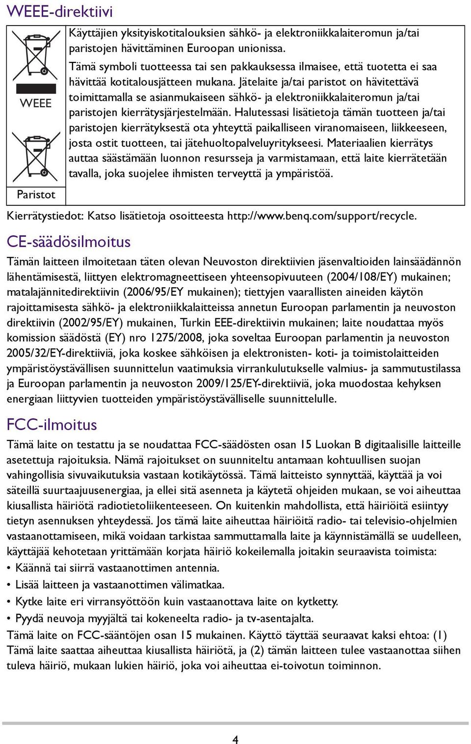 Jätelaite ja/tai paristot on hävitettävä toimittamalla se asianmukaiseen sähkö- ja elektroniikkalaiteromun ja/tai paristojen kierrätysjärjestelmään.