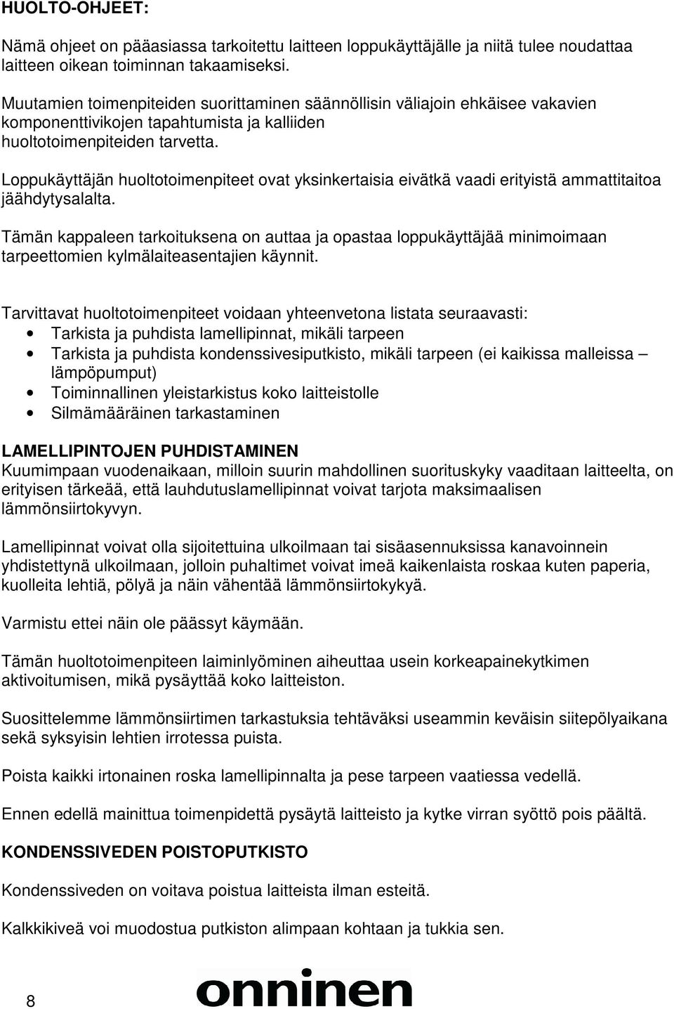 Loppukäyttäjän huoltotoimenpiteet ovat yksinkertaisia eivätkä vaadi erityistä ammattitaitoa jäähdytysalalta.