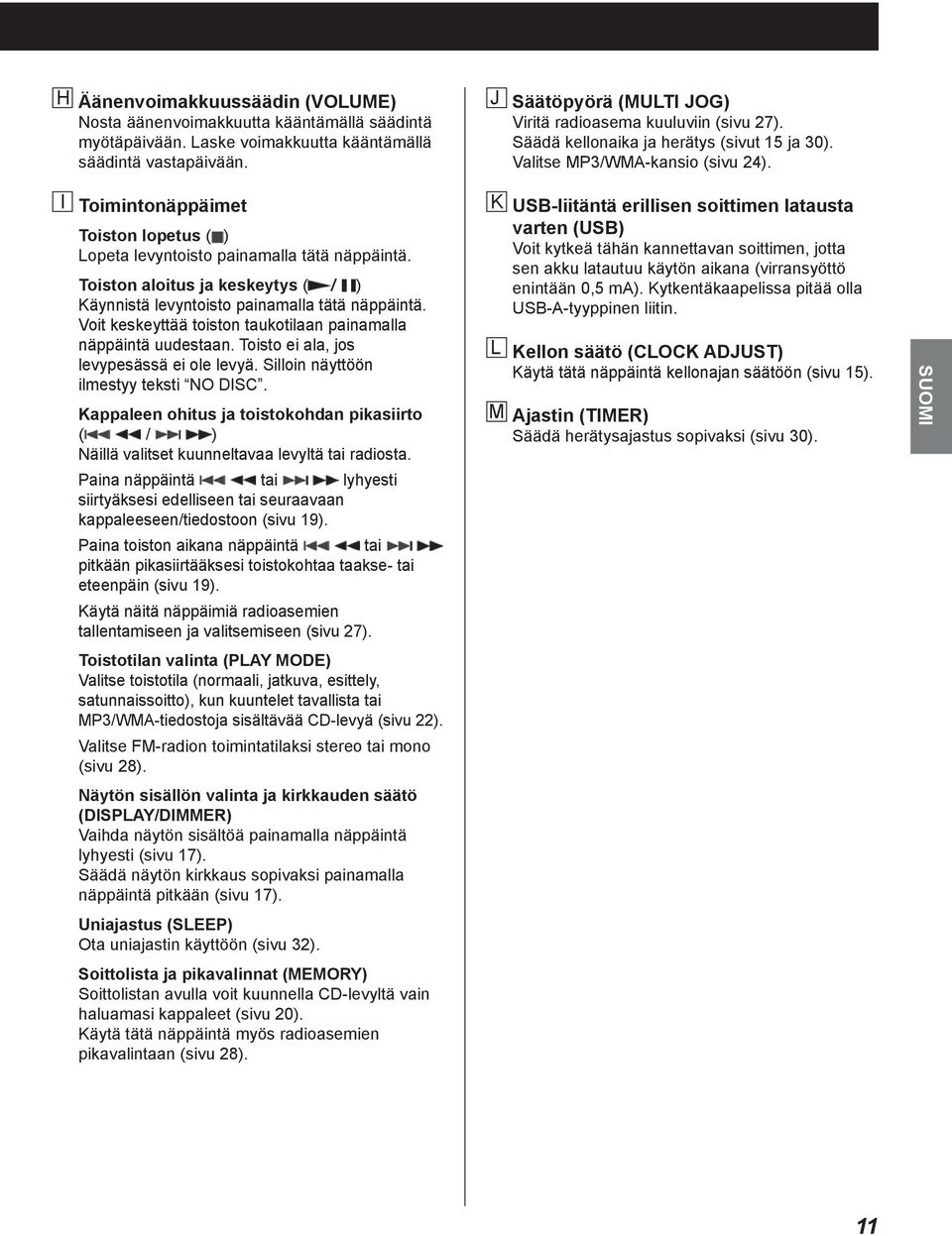 I Toimintonäppäimet Toiston lopetus ( ) Lopeta levyntoisto painamalla tätä näppäintä. Toiston aloitus ja keskeytys ( / ) Käynnistä levyntoisto painamalla tätä näppäintä.