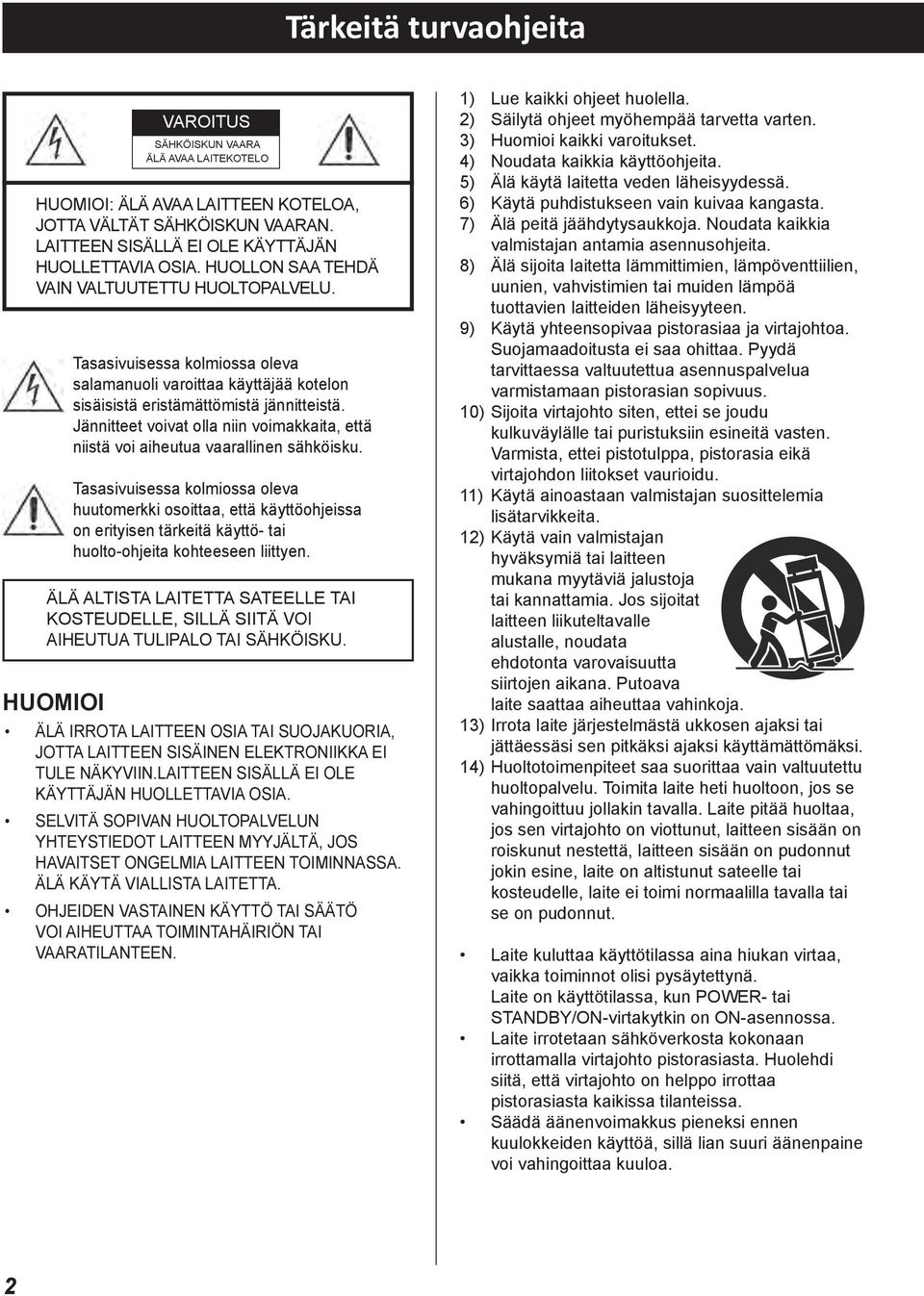 Tärkeitä turvaohjeita 8) Do not install near any heat sources such as radiators, heat registers, stoves, or or apparatus The lightning flash with arrowhead in an equilateral triangle is intended to