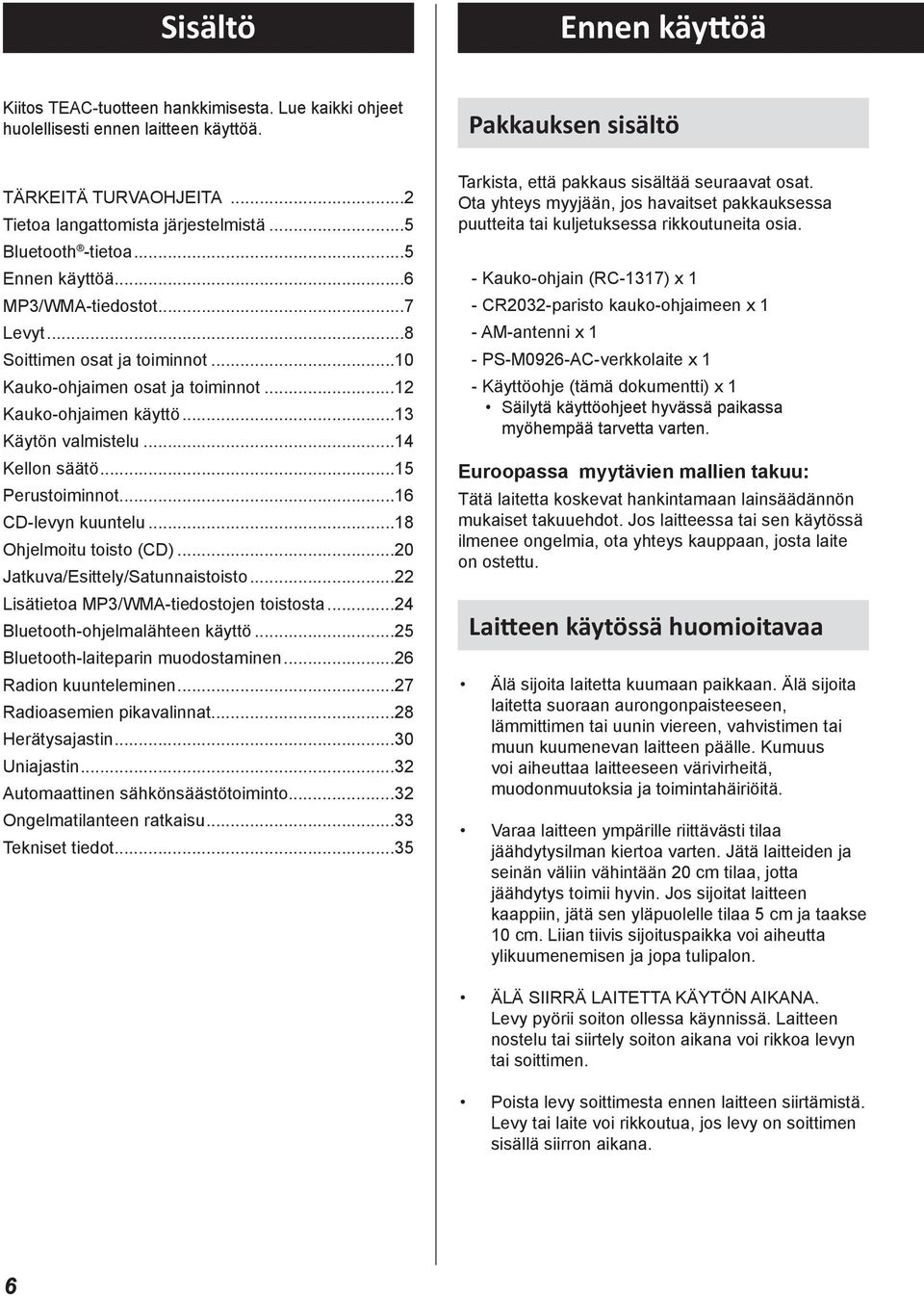 ..14 Kellon säätö...15 Perustoiminnot...16 CD-levyn kuuntelu...18 Ohjelmoitu toisto (CD)...20 Jatkuva/Esittely/Satunnaistoisto...22 Lisätietoa MP3/WMA-tiedostojen toistosta.