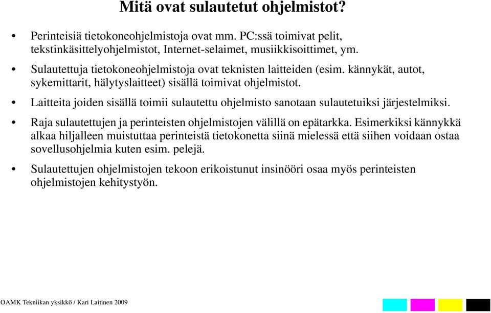 Laitteita joiden sisällä toimii sulautettu ohjelmisto sanotaan sulautetuiksi järjestelmiksi. Raja sulautettujen ja perinteisten ohjelmistojen välillä on epätarkka.