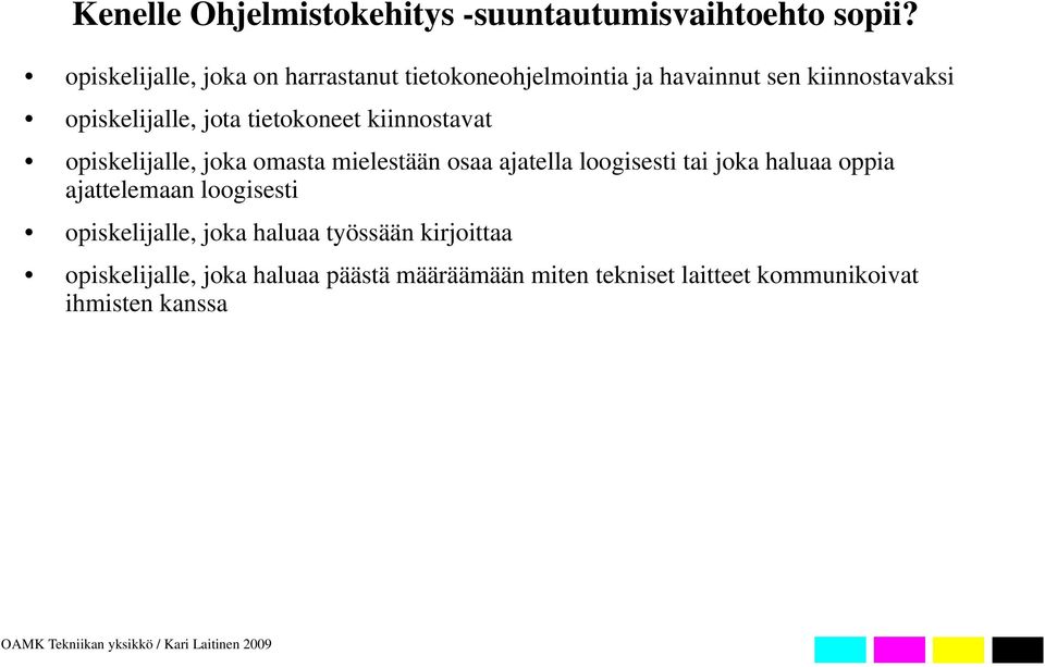 tietokoneet kiinnostavat opiskelijalle, joka omasta mielestään osaa ajatella loogisesti tai joka haluaa oppia
