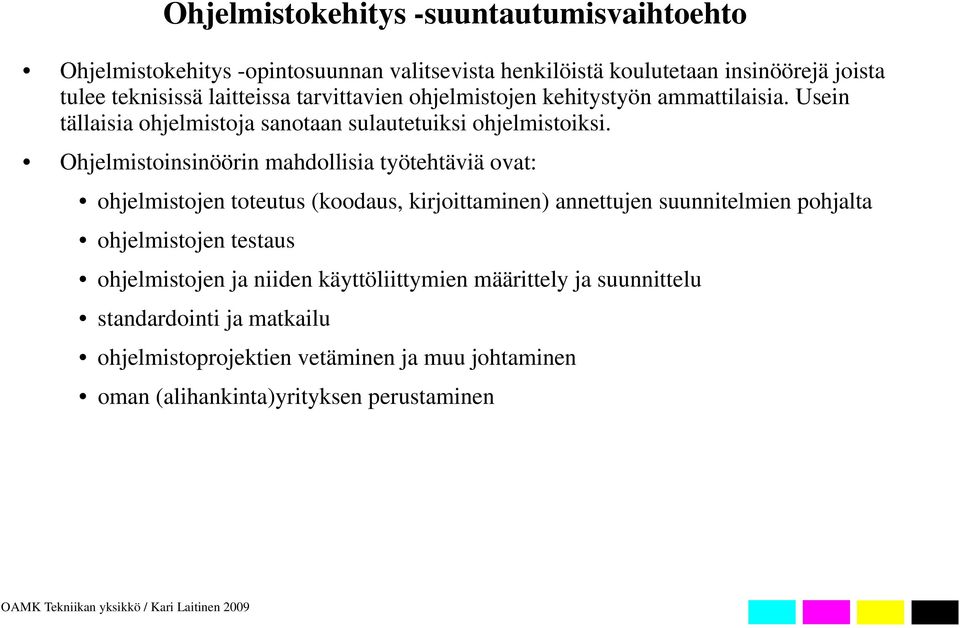 Ohjelmistoinsinöörin mahdollisia työtehtäviä ovat: ohjelmistojen toteutus (koodaus, kirjoittaminen) annettujen suunnitelmien pohjalta ohjelmistojen