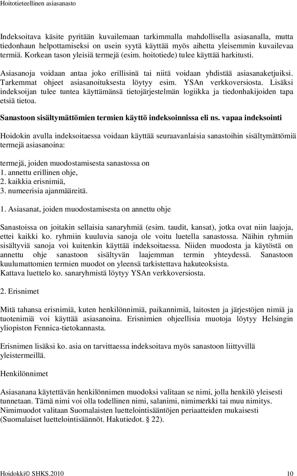 Tarkemmat ohjeet asiasanoituksesta löytyy esim. YSAn verkkoversiosta. Lisäksi indeksoijan tulee tuntea käyttämänsä tietojärjestelmän logiikka ja tiedonhakijoiden tapa etsiä tietoa.