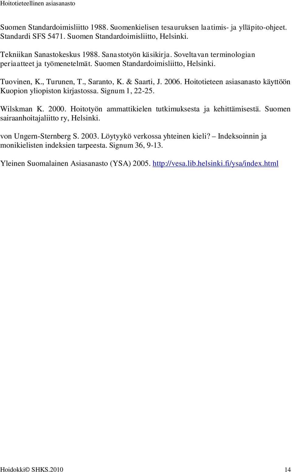 Hoitotieteen asiasanasto käyttöön Kuopion yliopiston kirjastossa. Signum 1, 22-25. Wilskman K. 2000. Hoitotyön ammattikielen tutkimuksesta ja kehittämisestä.