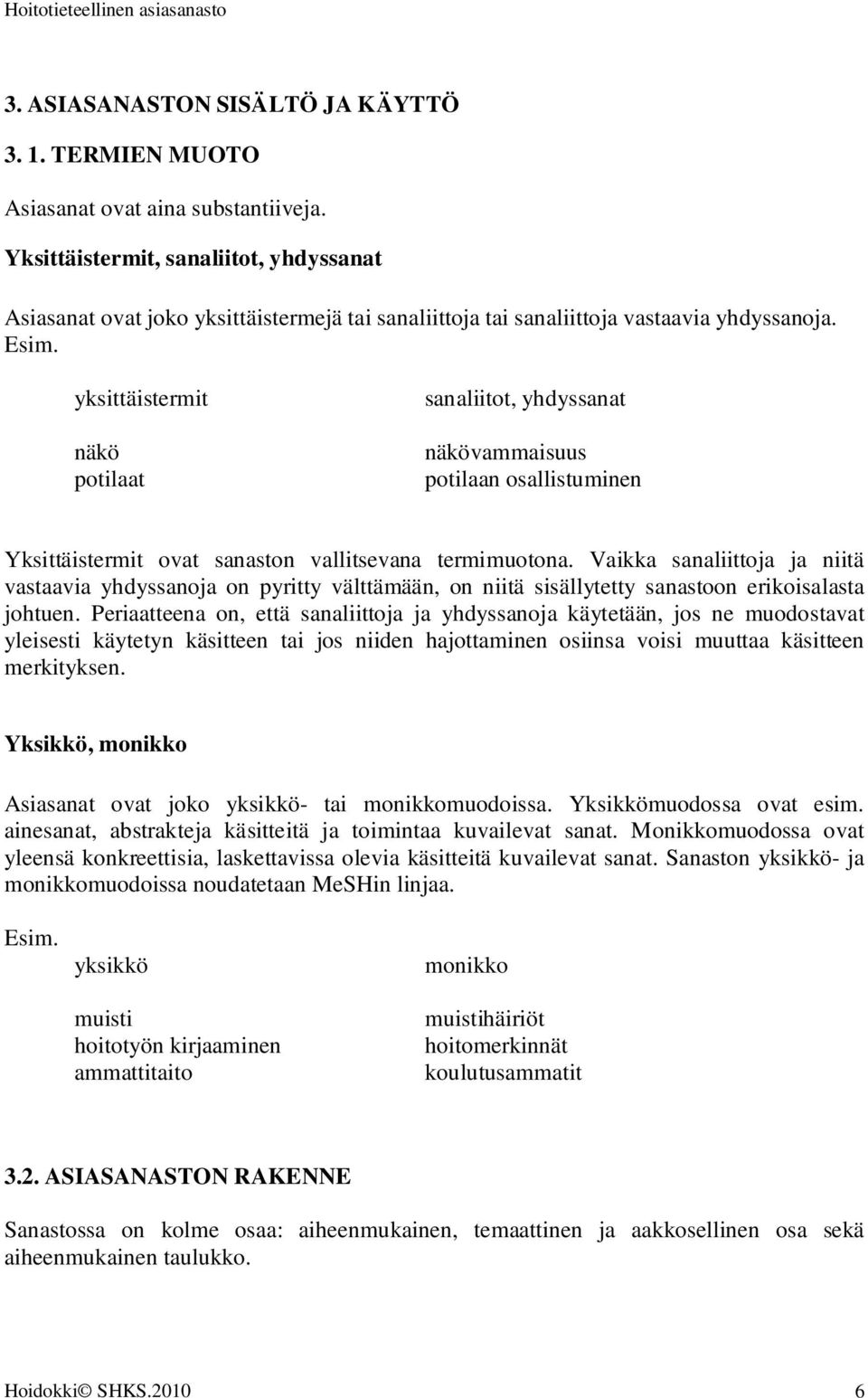 yksittäistermit näkö potilaat sanaliitot, yhdyssanat näkövammaisuus potilaan osallistuminen Yksittäistermit ovat sanaston vallitsevana termimuotona.