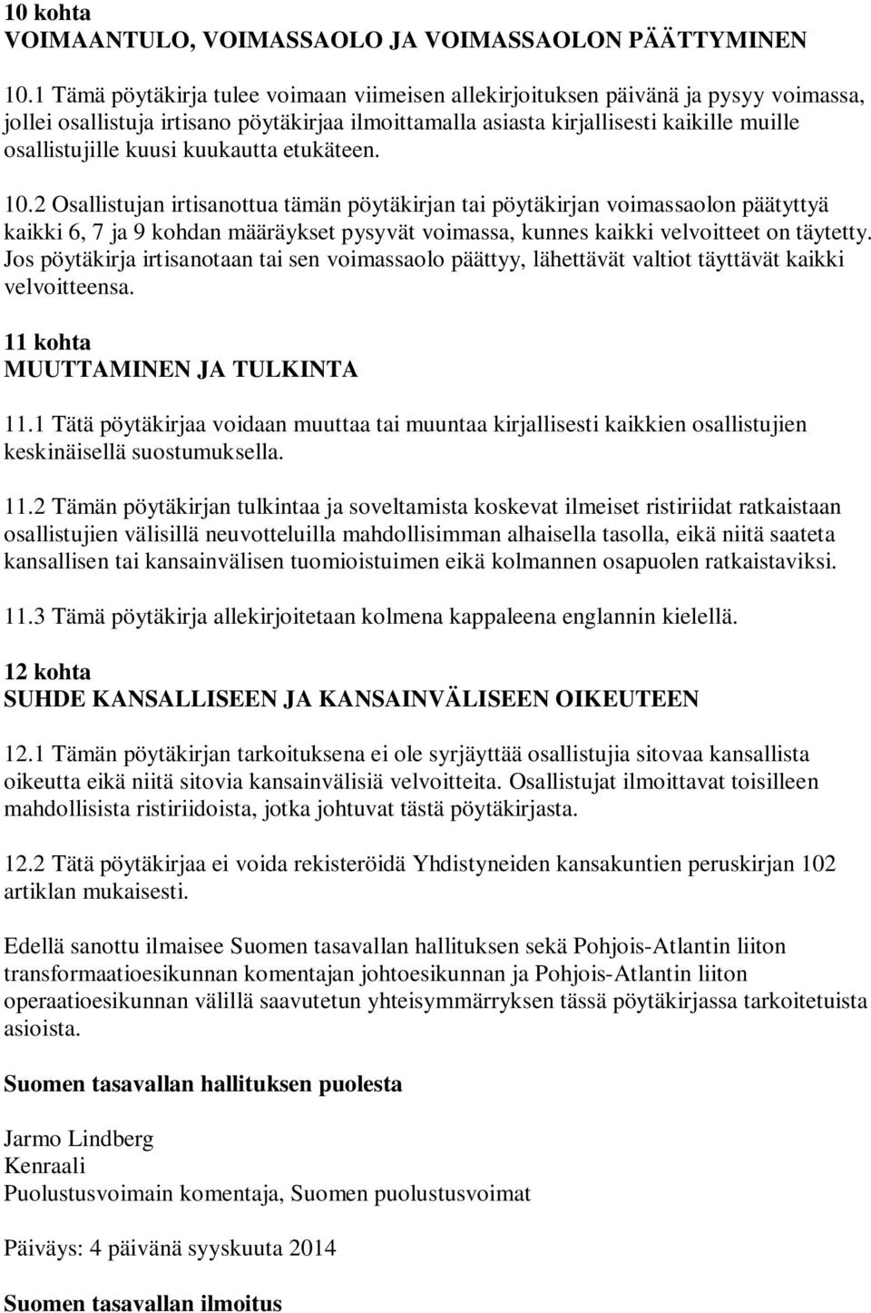 kuukautta etukäteen. 10.2 Osallistujan irtisanottua tämän pöytäkirjan tai pöytäkirjan voimassaolon päätyttyä kaikki 6, 7 ja 9 kohdan määräykset pysyvät voimassa, kunnes kaikki velvoitteet on täytetty.