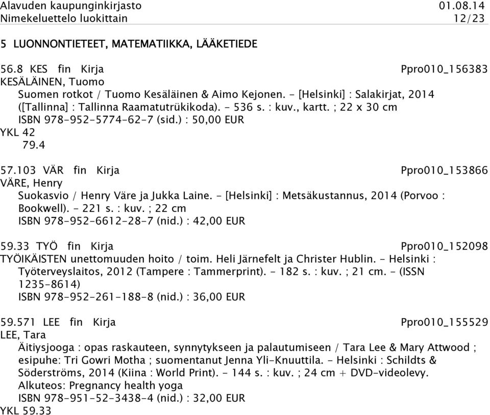 103 VÄR fin Kirja Ppro010_153866 VÄRE, Henry Suokasvio / Henry Väre ja Jukka Laine. - [Helsinki] : Metsäkustannus, 2014 (Porvoo : Bookwell). - 221 s. : kuv. ; 22 cm ISBN 978-952-6612-28-7 (nid.