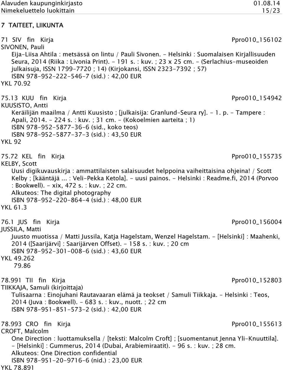 - (Serlachius-museoiden julkaisuja, ISSN 1799-7720 ; 14) (Kirjokansi, ISSN 2323-7392 ; 57) ISBN 978-952-222-546-7 (sid.) : 42,00 EUR YKL 70.92 75.