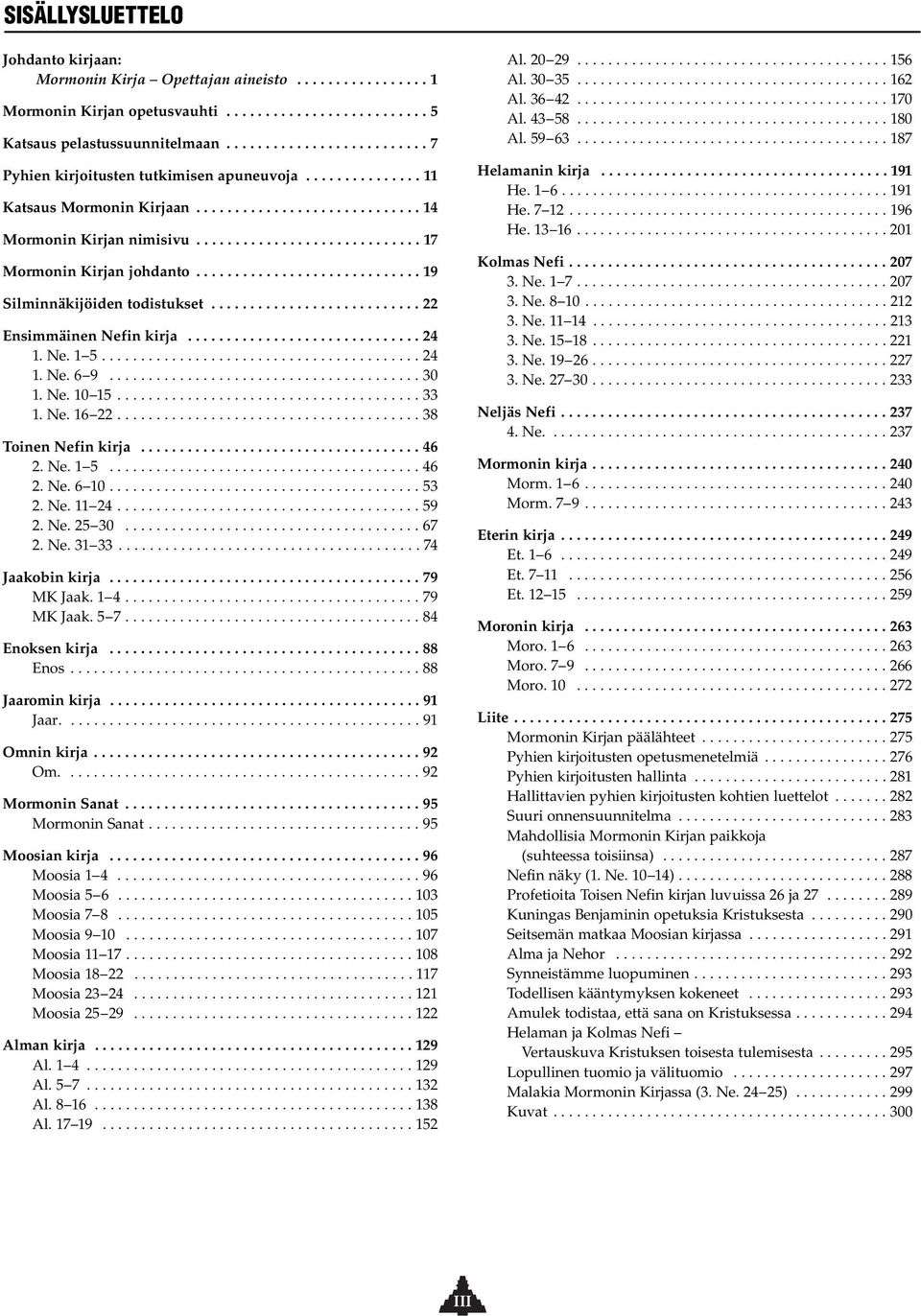 ............................ 19 Silminnäkijöiden todistukset........................... 22 Ensimmäinen Nefin kirja.............................. 24 1. Ne. 1 5......................................... 24 1. Ne. 6 9.