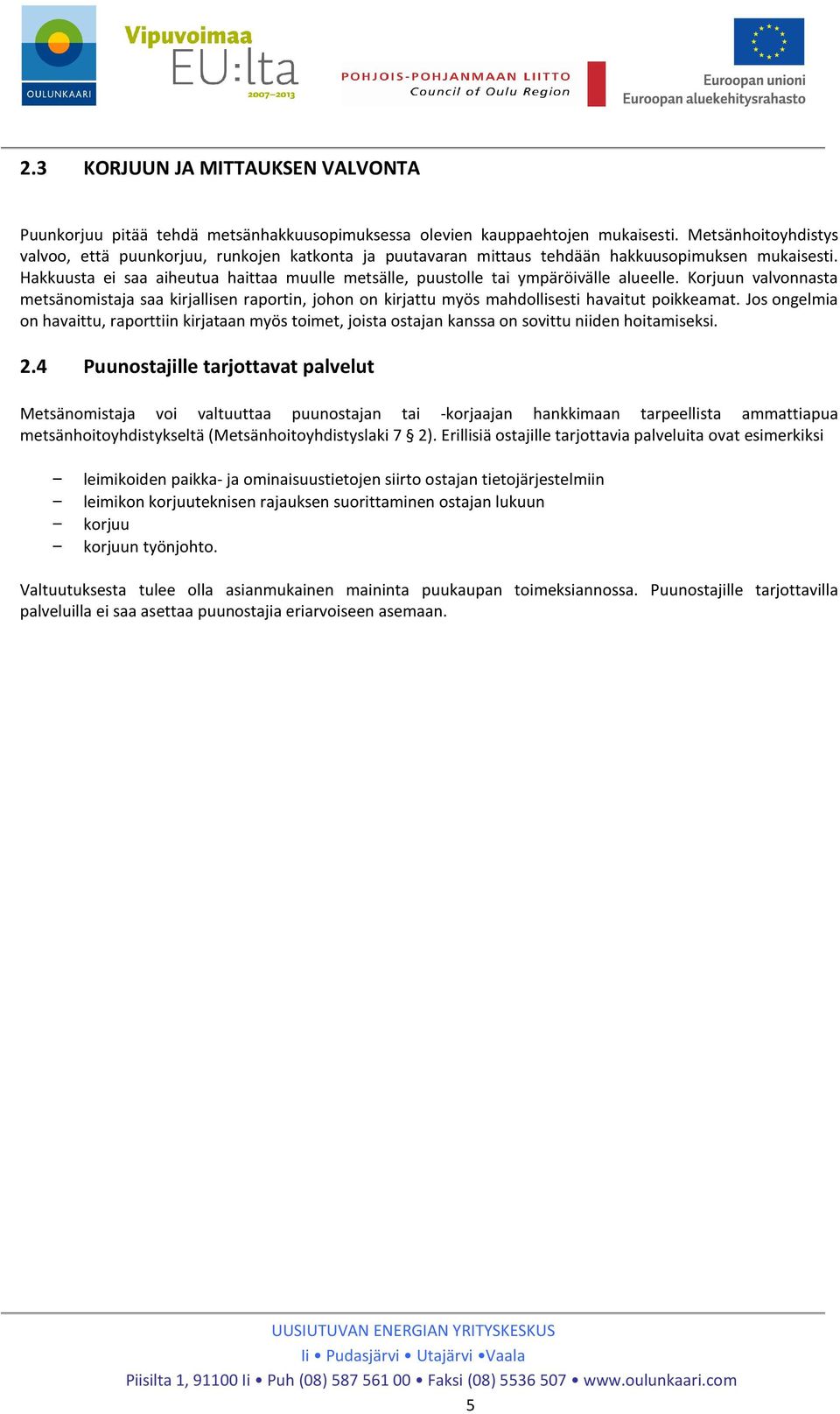 Hakkuusta ei saa aiheutua haittaa muulle metsälle, puustolle tai ympäröivälle alueelle.