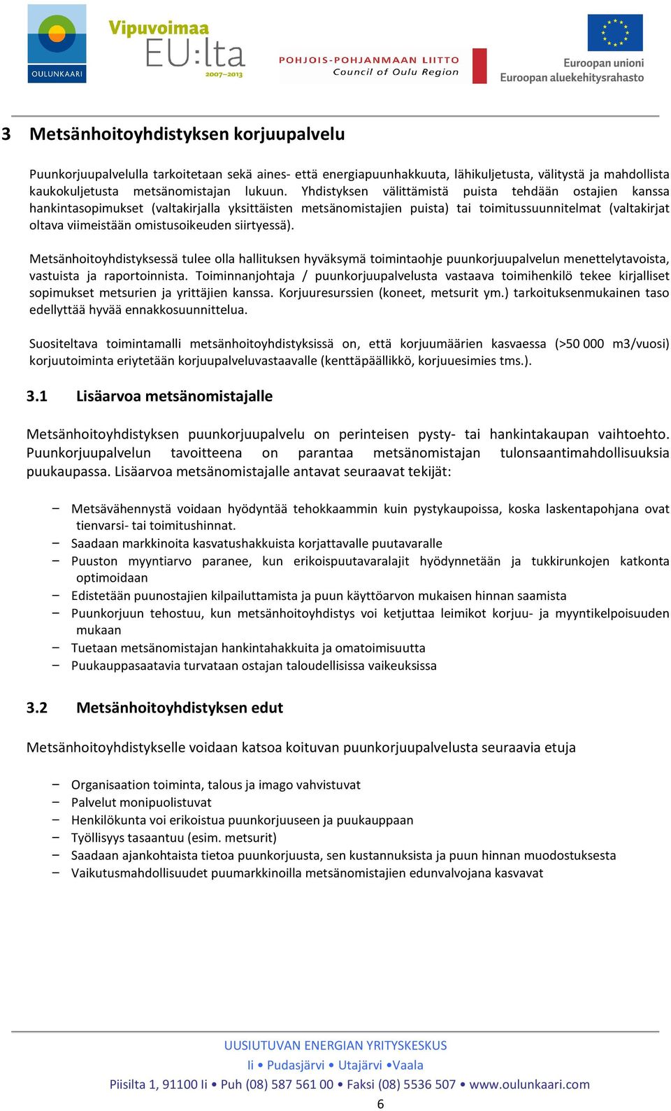 omistusoikeuden siirtyessä). Metsänhoitoyhdistyksessä tulee olla hallituksen hyväksymä toimintaohje puunkorjuupalvelun menettelytavoista, vastuista ja raportoinnista.