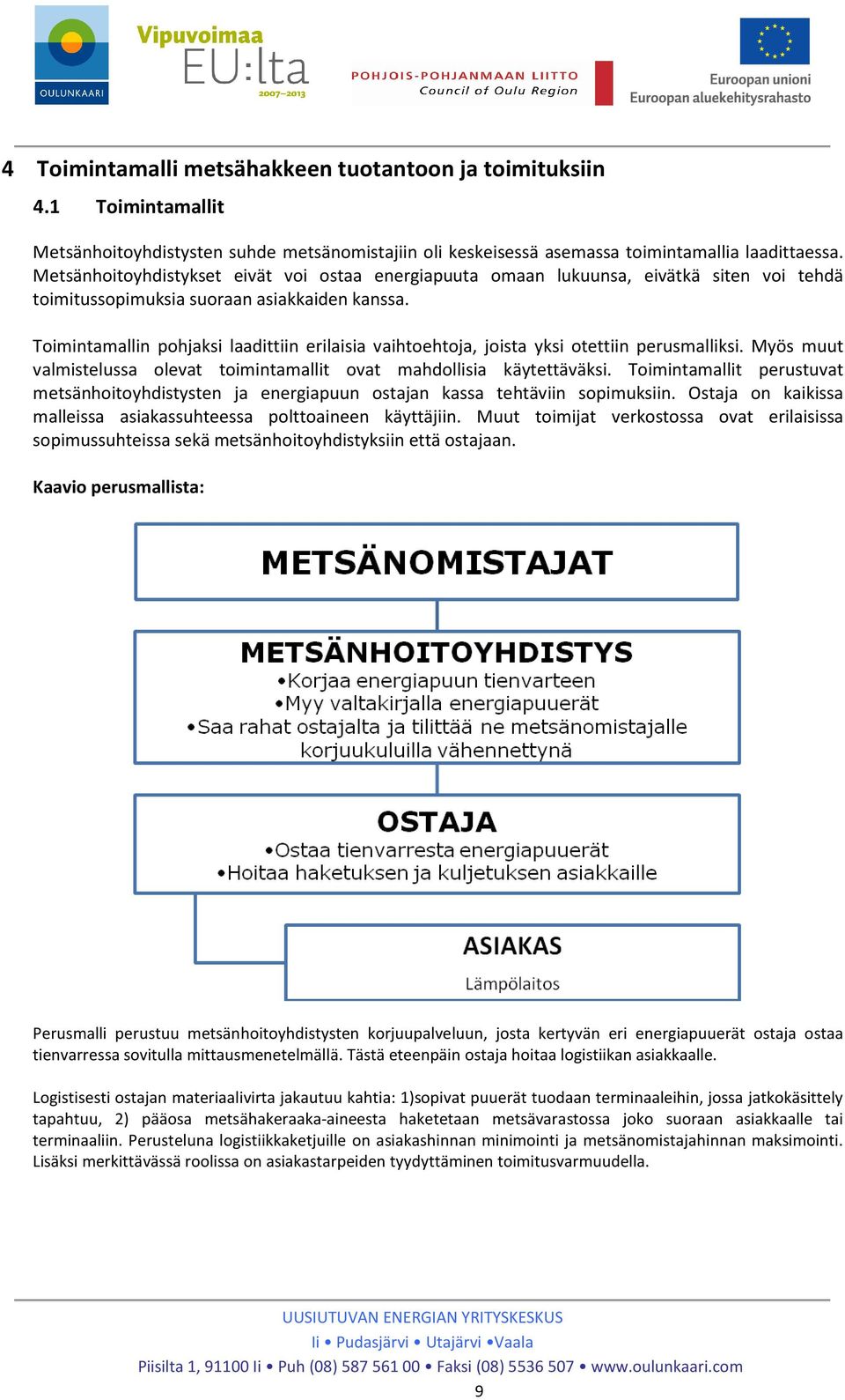 Toimintamallin pohjaksi laadittiin erilaisia vaihtoehtoja, joista yksi otettiin perusmalliksi. Myös muut valmistelussa olevat toimintamallit ovat mahdollisia käytettäväksi.