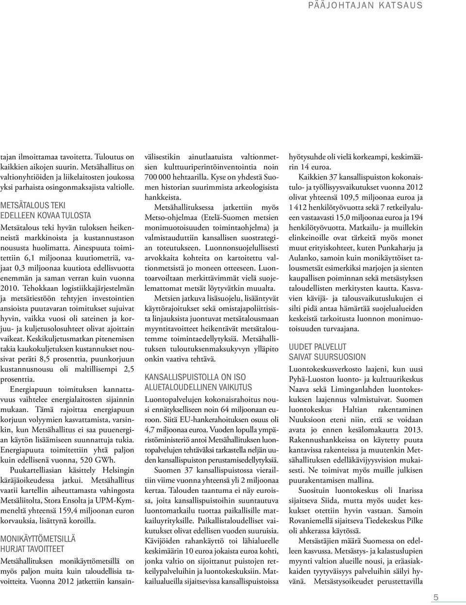 Ainespuuta toimitettiin 6,1 miljoonaa kuutiometriä, vajaat 0,3 miljoonaa kuutiota edellisvuotta enemmän ja saman verran kuin vuonna 2010.