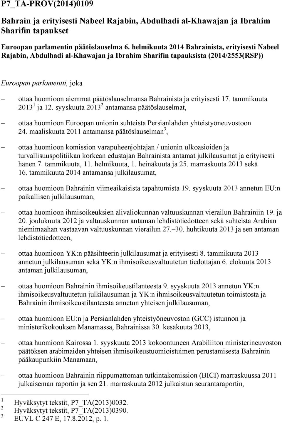 Bahrainista ja erityisesti 17. tammikuuta 2013 1 ja 12. syyskuuta 2013 2 antamansa päätöslauselmat, ottaa huomioon Euroopan unionin suhteista Persianlahden yhteistyöneuvostoon 24.