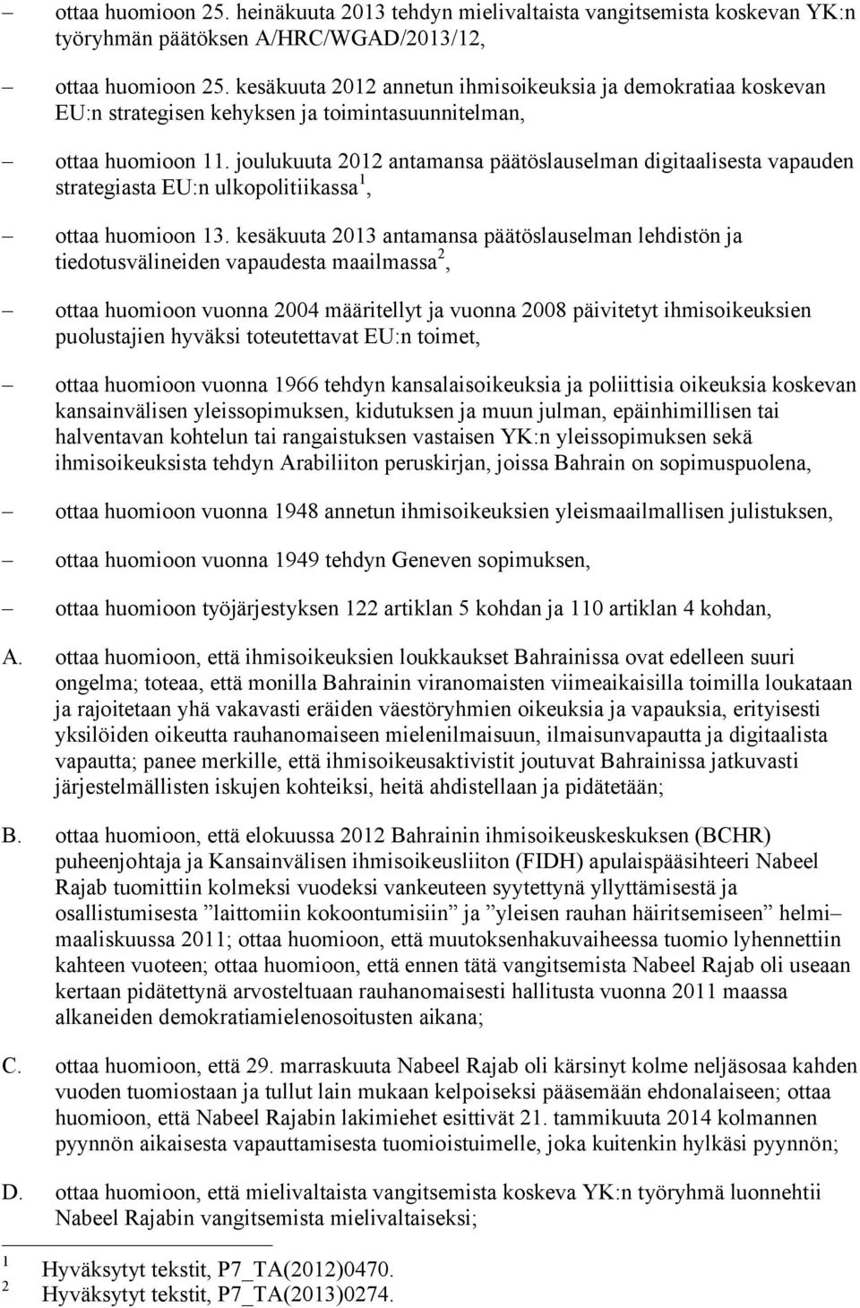 joulukuuta 2012 antamansa päätöslauselman digitaalisesta vapauden strategiasta EU:n ulkopolitiikassa 1, ottaa huomioon 13.