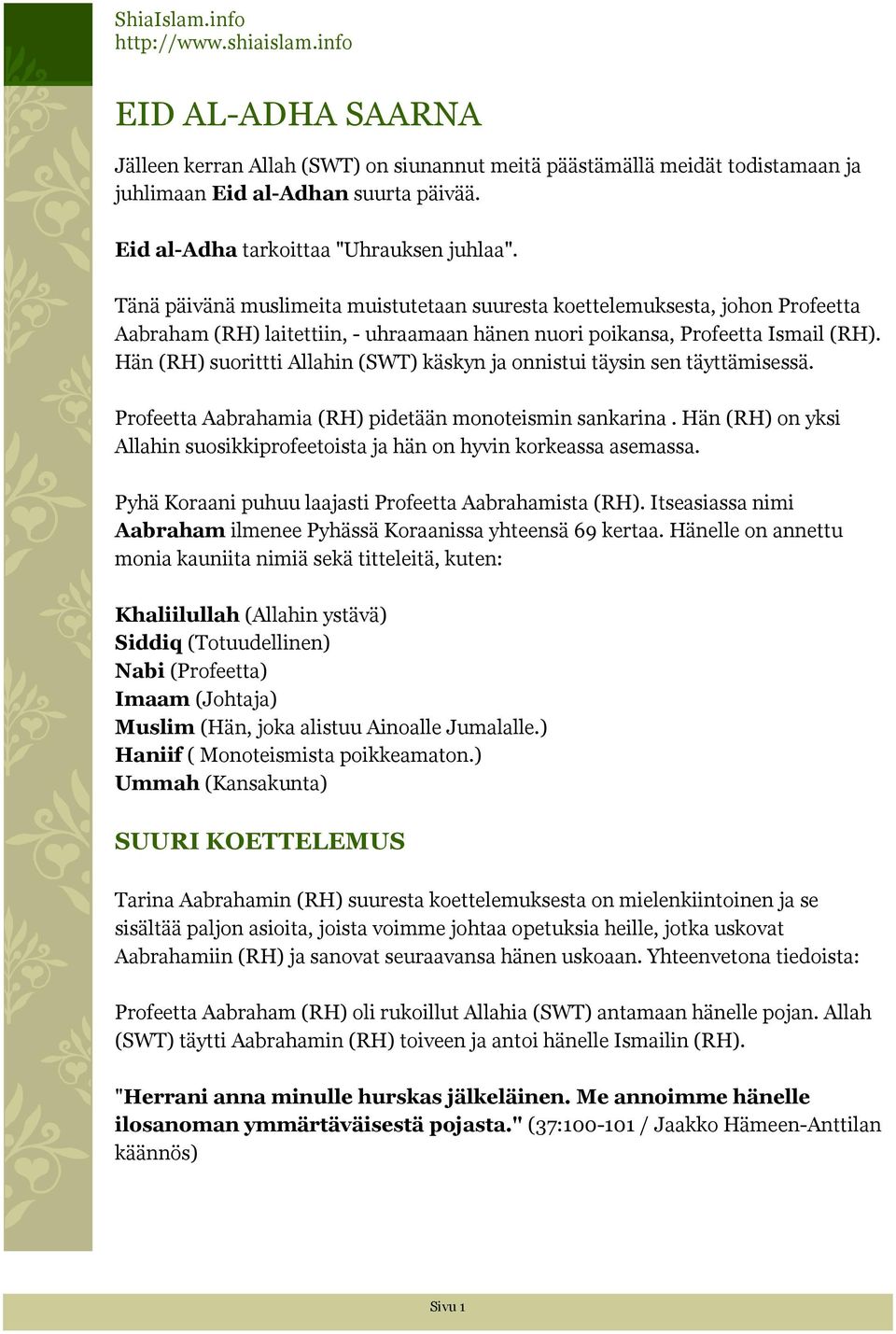 Hän (RH) suorittti Allahin (SWT) käskyn ja onnistui täysin sen täyttämisessä. Profeetta Aabrahamia (RH) pidetään monoteismin sankarina.