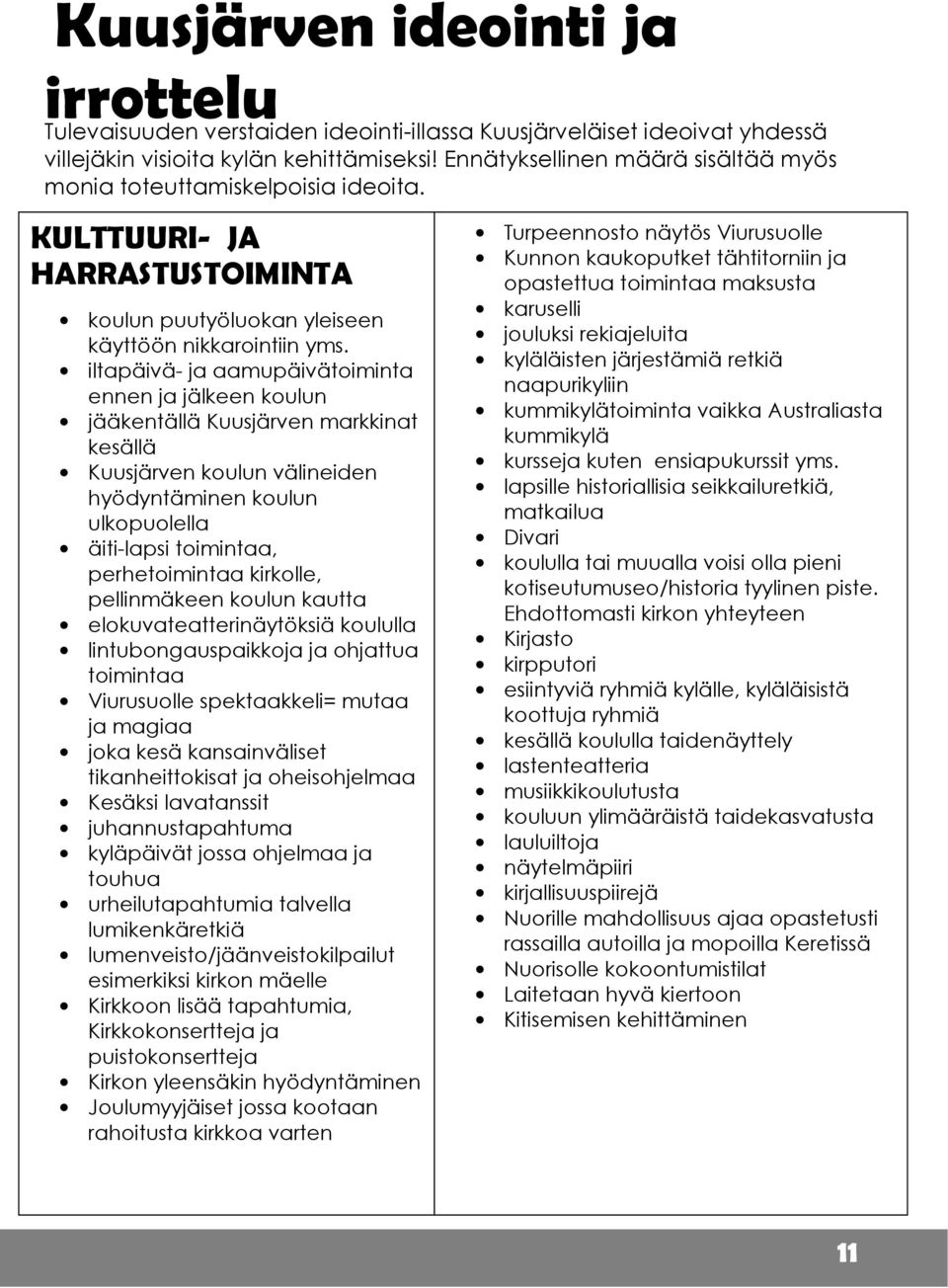 iltapäivä- ja aamupäivätoiminta ennen ja jälkeen koulun jääkentällä Kuusjärven markkinat kesällä Kuusjärven koulun välineiden hyödyntäminen koulun ulkopuolella äiti-lapsi toimintaa, perhetoimintaa