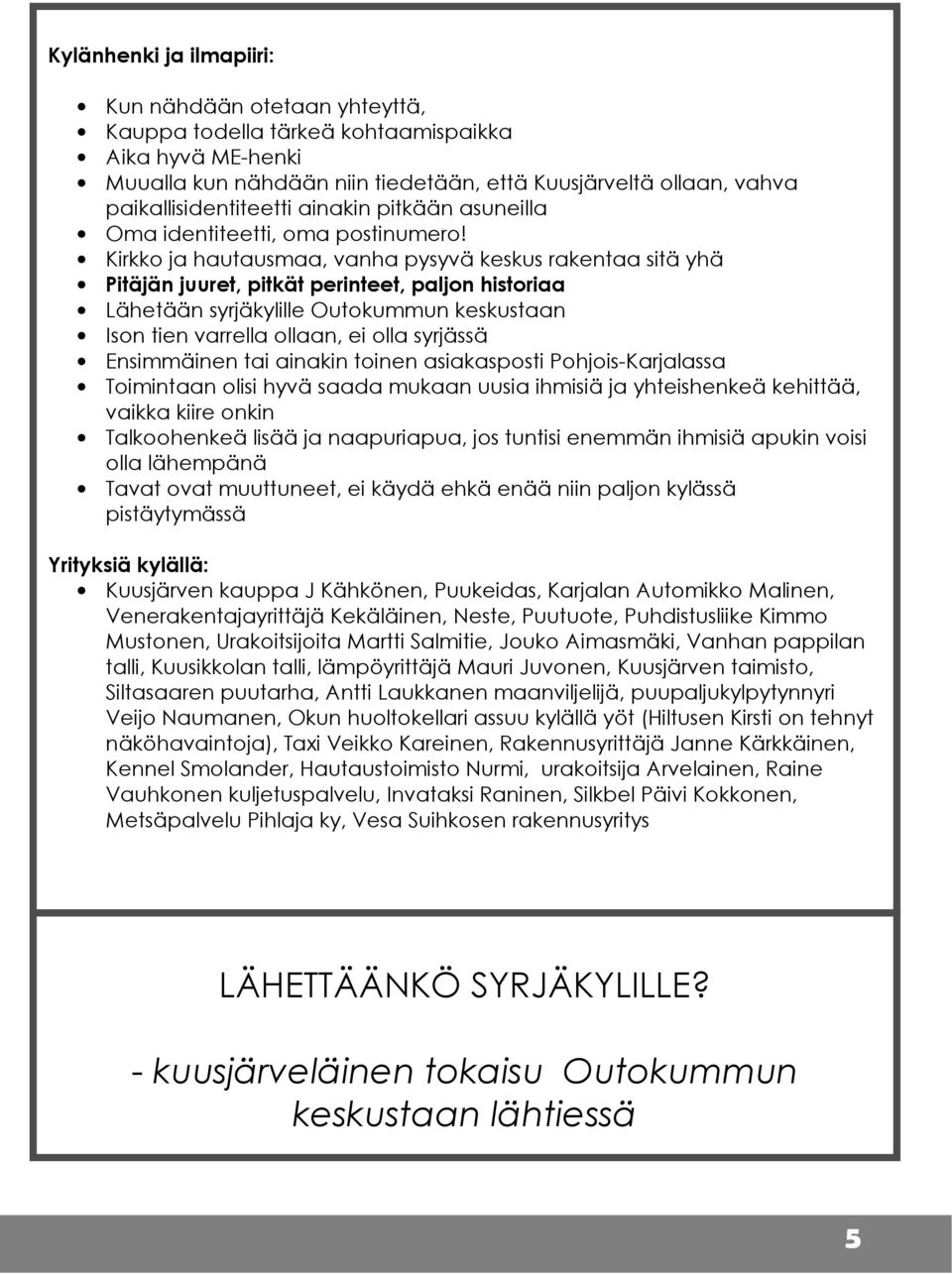 Kirkko ja hautausmaa, vanha pysyvä keskus rakentaa sitä yhä Pitäjän juuret, pitkät perinteet, paljon historiaa Lähetään syrjäkylille Outokummun keskustaan Ison tien varrella ollaan, ei olla syrjässä