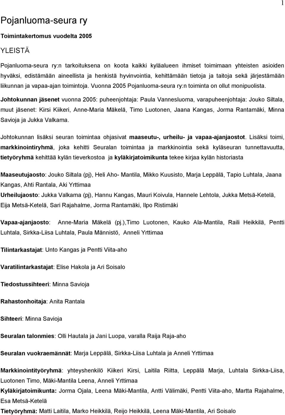 Johtokunnan jäsenet vuonna 2005: puheenjohtaja: Paula Vannesluoma, varapuheenjohtaja: Jouko Siltala, muut jäsenet: Kirsi Kiikeri, Anne-Maria Mäkelä, Timo Luotonen, Jaana Kangas, Jorma Rantamäki,