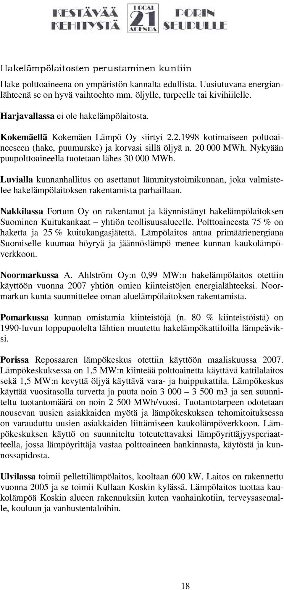 Nykyään puupolttoaineella tuotetaan lähes 30 000 MWh. Luvialla kunnanhallitus on asettanut lämmitystoimikunnan, joka valmistelee hakelämpölaitoksen rakentamista parhaillaan.