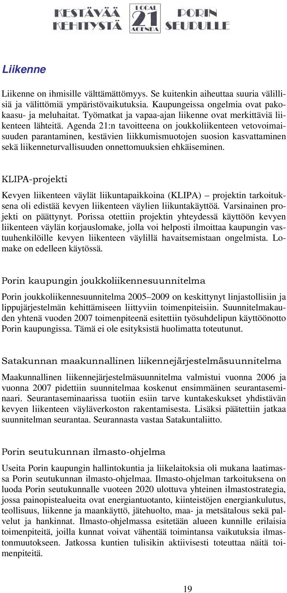 Agenda 21:n tavoitteena on joukkoliikenteen vetovoimaisuuden parantaminen, kestävien liikkumismuotojen suosion kasvattaminen sekä liikenneturvallisuuden onnettomuuksien ehkäiseminen.