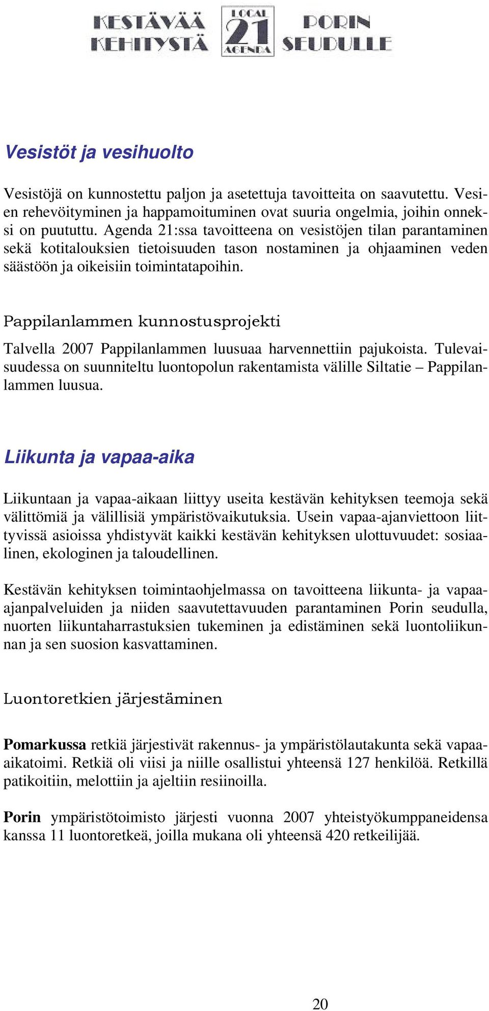 Pappilanlammen kunnostusprojekti Talvella 2007 Pappilanlammen luusuaa harvennettiin pajukoista. Tulevaisuudessa on suunniteltu luontopolun rakentamista välille Siltatie Pappilanlammen luusua.