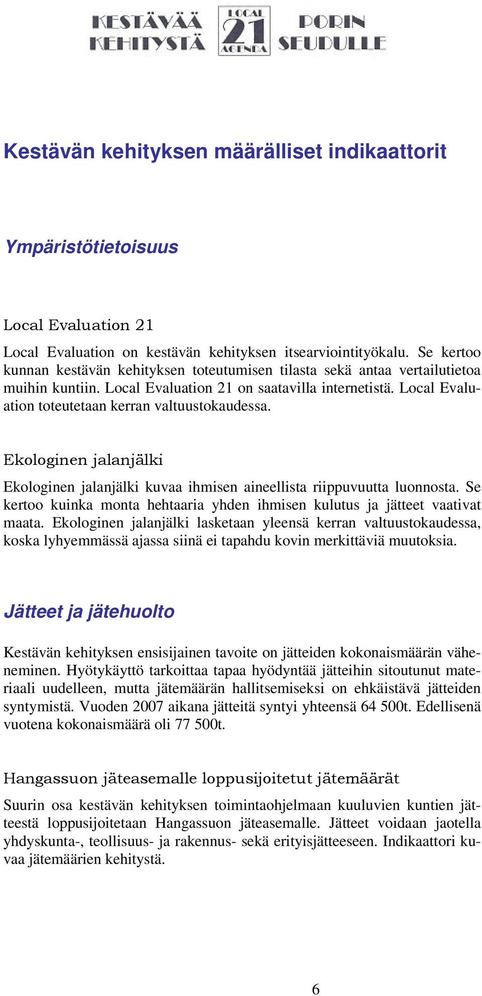 Local Evaluation toteutetaan kerran valtuustokaudessa. Ekologinen jalanjälki Ekologinen jalanjälki kuvaa ihmisen aineellista riippuvuutta luonnosta.