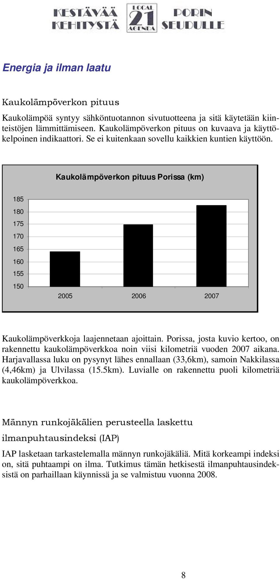 Kaukolämpöverkon pituus Porissa (km) 185 180 175 170 165 160 155 150 2005 2006 2007 Kaukolämpöverkkoja laajennetaan ajoittain.