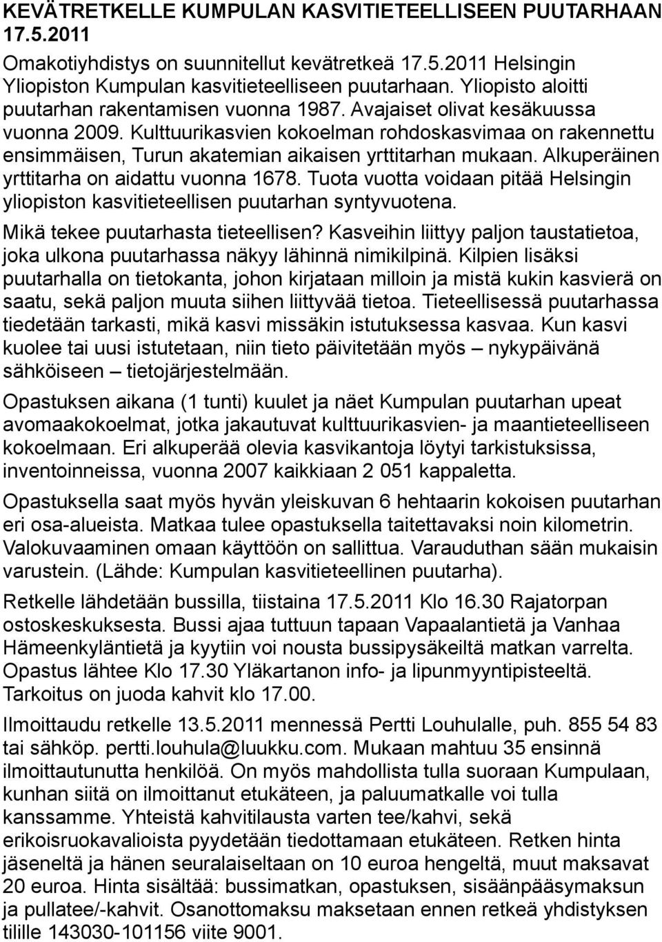 Kulttuurikasvien kokoelman rohdoskasvimaa on rakennettu ensimmäisen, Turun akatemian aikaisen yrttitarhan mukaan. Alkuperäinen yrttitarha on aidattu vuonna 1678.