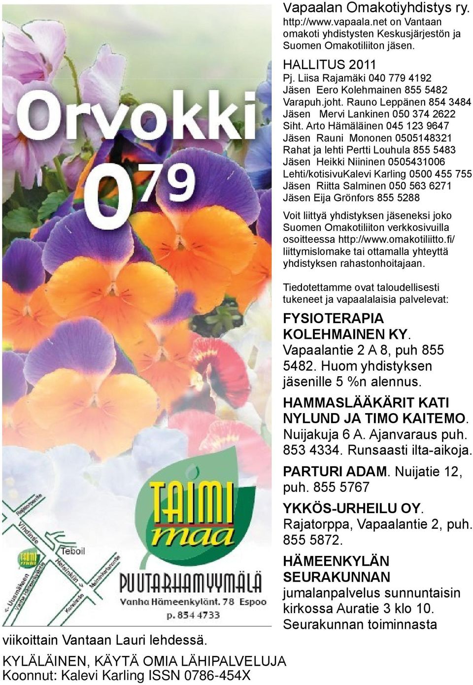 Arto Hämäläinen 045 123 9647 Jäsen Rauni Mononen 0505148321 Rahat ja lehti Pertti Louhula 855 5483 Jäsen Heikki Niininen 0505431006 Lehti/kotisivuKalevi Karling 0500 455 755 Jäsen Riitta Salminen 050